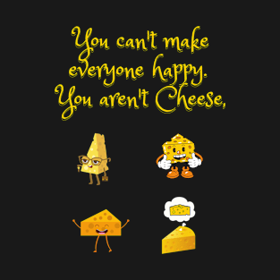 You can't make everyone happy you aren't cheese T-Shirt