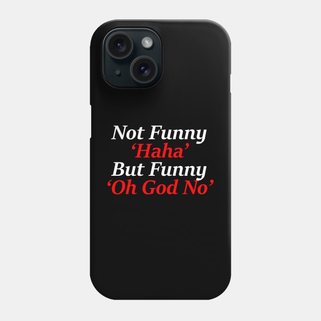 'Not Funny 'Haha' But Funny 'Oh God No' Phone Case by Gilbert Layla