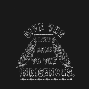 Give The Land Back To The Indigenous. T-Shirt