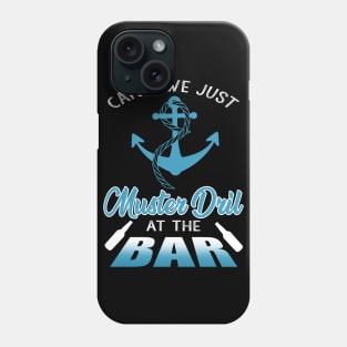 Can't We Just Muster Drill At The Bar T-Shirt Funny Boating Phone Case