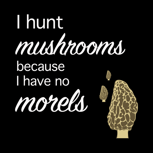 Morel hunter I hunt mushrooms I have no morels by Beccasab photo & design