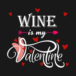 Wine Is My Valentine - Valentines Day  Alcohol Lover T-Shirt