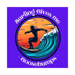 Surfing Gives Me Goosebumps Tee T-Shirt