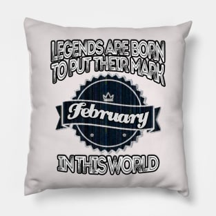legends-legends are born to put their mark in this world february Pillow