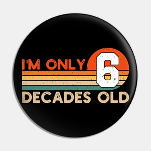 I'm Only 6 Decades Old Funny 60th Birthday Pin