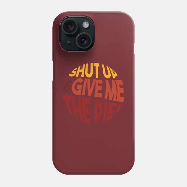 Shut up and give me the pie- sarcastic family reunion Phone Case by OneLittleCrow