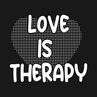 LOVE IS THERAPY T-Shirt