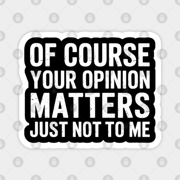Of Course Your Opinion Matters Just Not To Me Magnet by UrbanLifeApparel