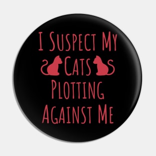 I Suspect My Cats Plotting Against Me - 15 Pin