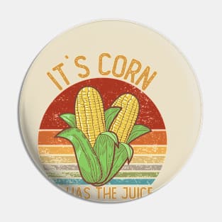 It`s Corn, It Has The Juice Pin