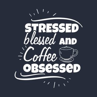 Stressed blessed and coffee obsessed T-Shirt