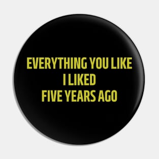 everything you like i liked five years ago Pin