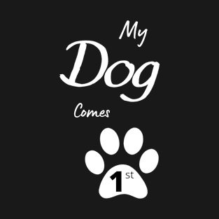 My Dog Comes 1st T-Shirt