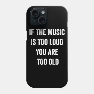 If The Music Is Too Loud You Are Too Old T-Shirt Phone Case