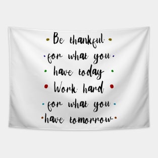 Be thankful for what you have today, Work hark for what you have tomorrow | Anything is possible Tapestry