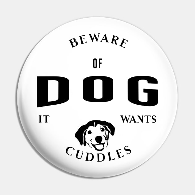 Beware Of Dog It Wants Cuddles Pin by Horisondesignz