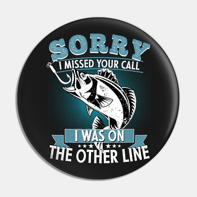 Sorry I Missed Your Call I was On My Other Line Fishing Fisherman Classic T-Shirt Pin by PlusAdore