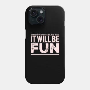 Underestimate Me It Will Be Fun strong woman phenomenal woman sarcastic quote Phone Case