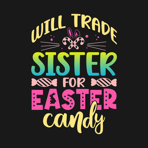 Will Trade Sister For Easter Candy Happy Easter Day by ProArts