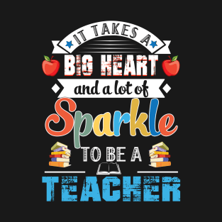 It Takes A Big Heart And A Lot Of Sparkle To Be A Teacher T-Shirt