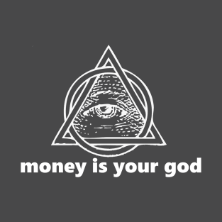 money is your god (white lettering) T-Shirt