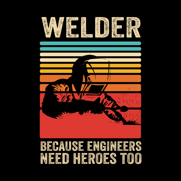 Welder Because Engineers Need Heroes Funny Welding by Visual Vibes