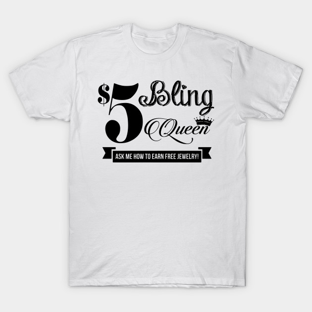 5 Bling Queen Ask Me How To Earn Free Jewelry Funny Birthday T Shirt Teepublic