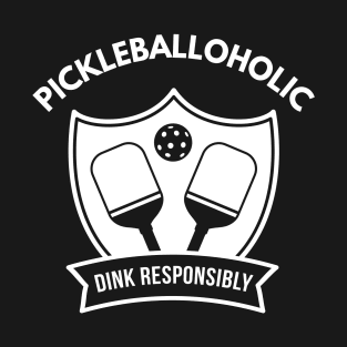 Dink Responsibly - Pickleballoholic T-Shirt