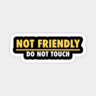 Not Friendly, do not touch, funny Magnet