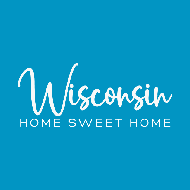 Wisconsin: Home Sweet Home by RefinedApparelLTD