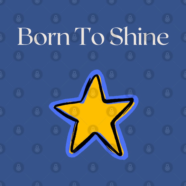 Born To Shine by TimelessonTeepublic