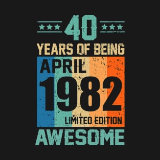 40 Years Of Being April 1982 Limited Edition Awesome Funny T-Shirt