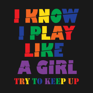 I Know I Play Like A Girl Try To Keep Up T-Shirt