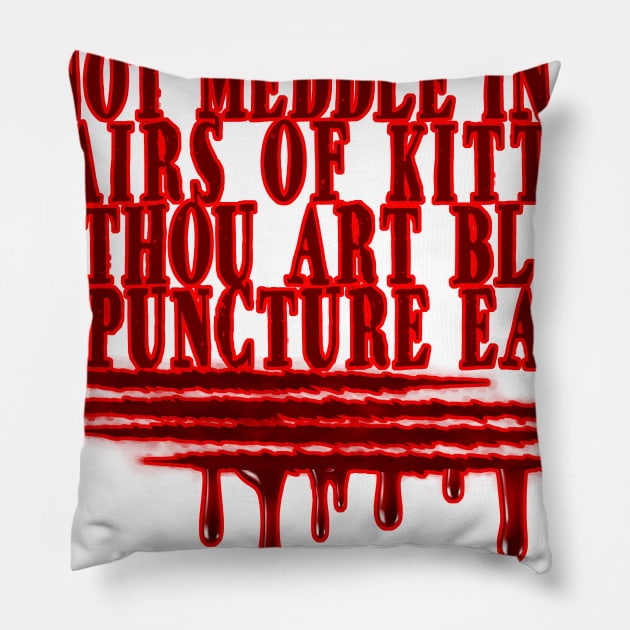 Do not meddle in the affairs of kitties for thou art bleedy & puncture easily Pillow by YouAreHere