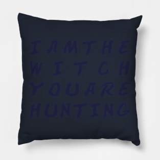 I am the Witch you are Hunting Pillow