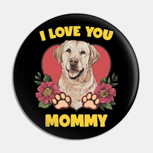 I Love You Mommy Funny Labrador Mom Mothers Day Pin