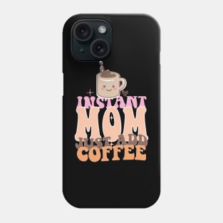 Instant Mom Just Add Coffee Mothers Day Gift Phone Case