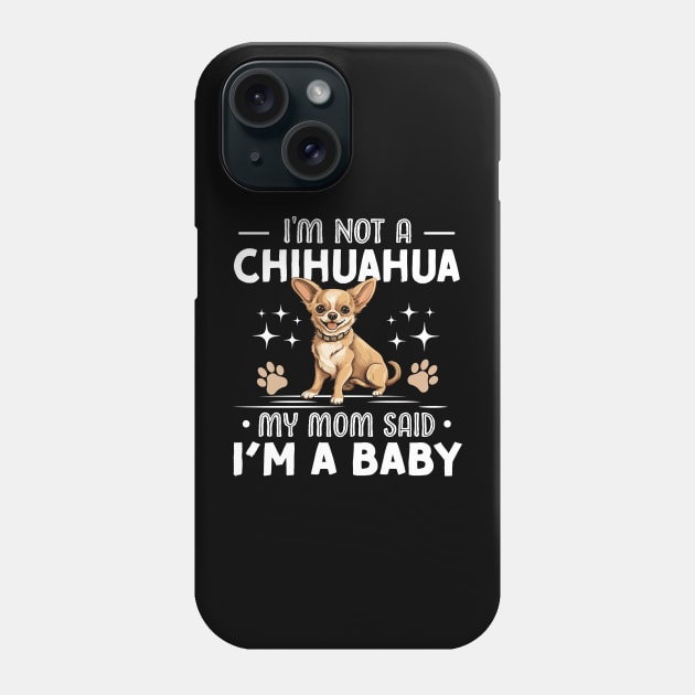 i'm not a chihuahua my mom said im a baby Phone Case by TheDesignDepot