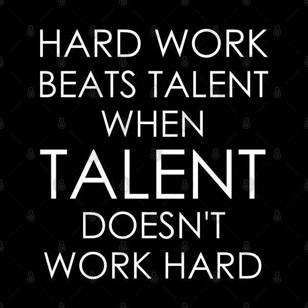 Hard Work Beats Talent When Talent Doesn't Work Hard by Oyeplot