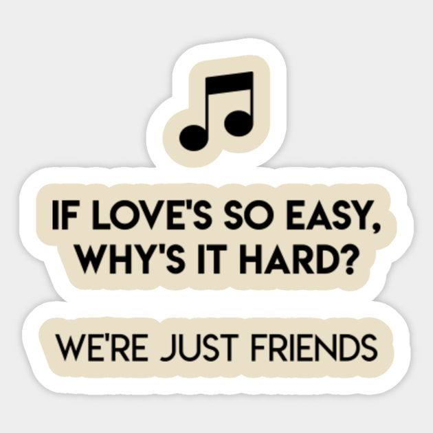If Love S So Easy Why S It Hard We Re Just Friends Were Just Friends Sticker Teepublic If Love S So Easy Why S It Hard We Re Just Friends Were Just Friends Sticker Teepublic
