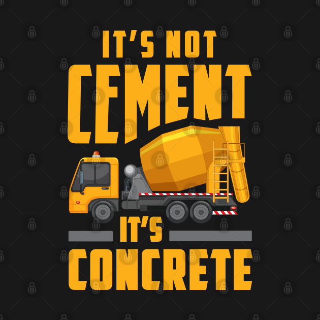 It's Not Cement It's Concrete Funny Concrete Mixer Truck Driver