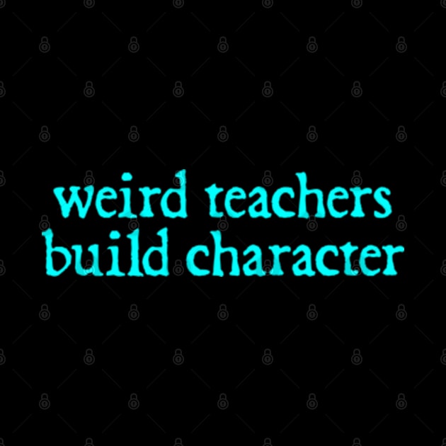 Vintage Funny Teacher Sayings Weird Teachers Build Character by  hal mafhoum?