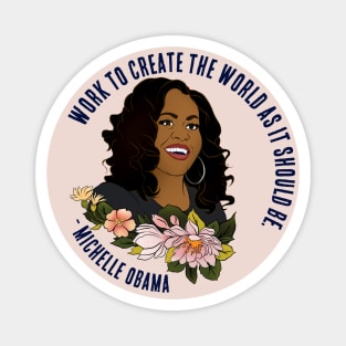 Michelle Obama: Work To Create The World As It Should Be Magnet