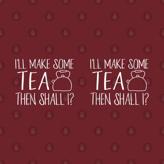 I'll make some tea then shall I? - in white handwriting + kettle by PlanetSnark