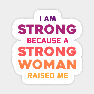 I am strong because a strong woman raised me Magnet