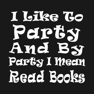 I Like to Party and by Party I Mean Read Books T-Shirt