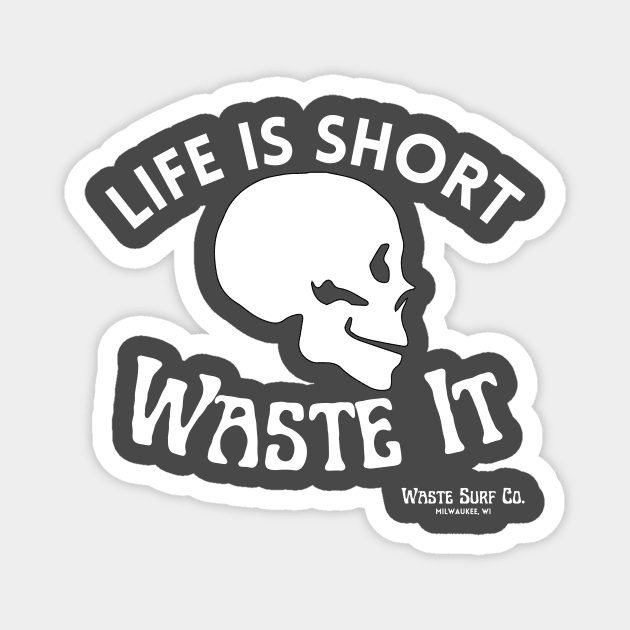 Life Is Short. Waste It. - Skull Magnet by Waste Surf