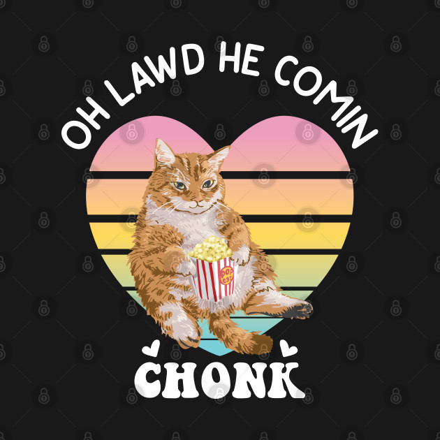 Discover Chonk Oh Lawd He Comin - Oh Lawd He Comin Chonk Cat - T-Shirt