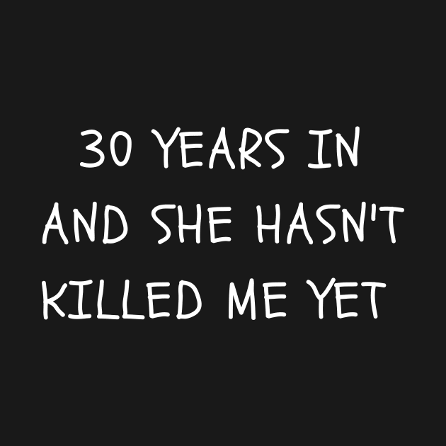 30 years in and she hasn't killed me yet by manandi1