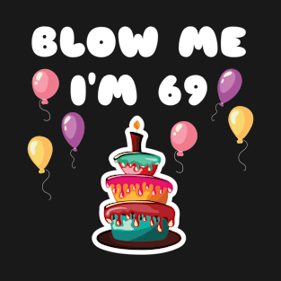 69 Years Old Blow Me I'm 69 Funny 69th Birthday Gift T-Shirt